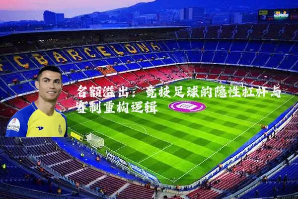 名额溢出：竞技足球的隐性杠杆与赛制重构逻辑