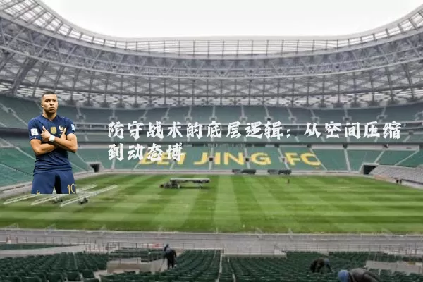 防守战术的底层逻辑：从空间压缩到动态博弈