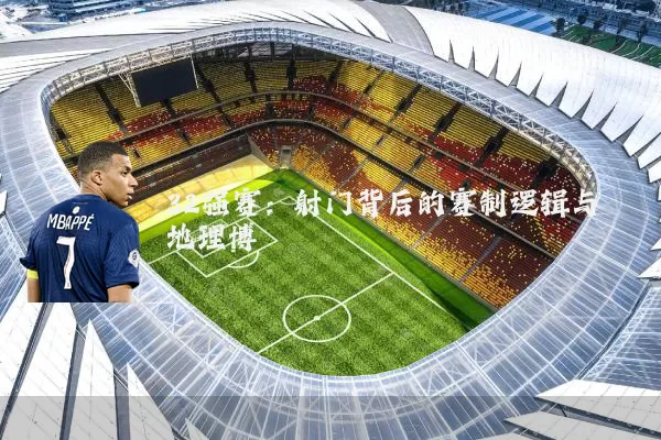 32强赛:射门背后的赛制逻辑与地理博弈